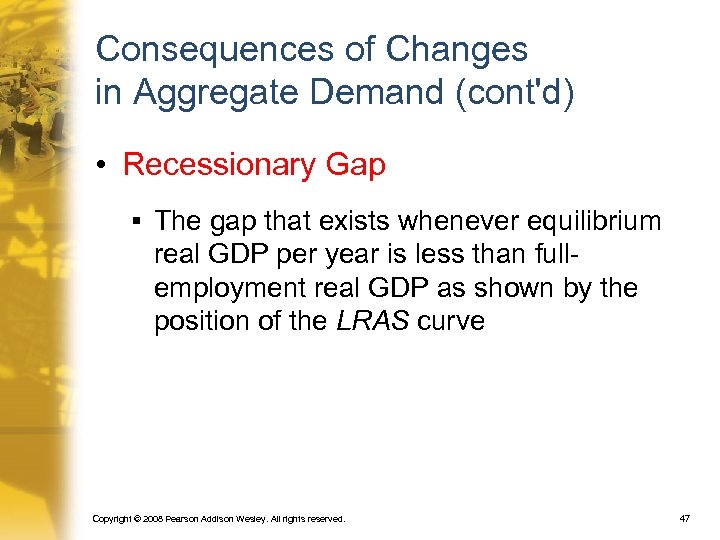 Consequences of Changes in Aggregate Demand (cont'd) • Recessionary Gap § The gap that
