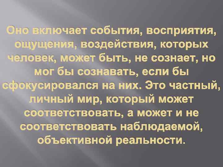 Оно включает события, восприятия, ощущения, воздействия, которых человек, может быть, не сознает, но мог