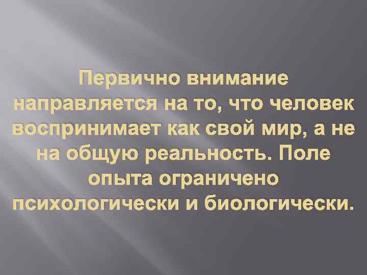 Первично внимание направляется на то, что человек воспринимает как свой мир, а не на