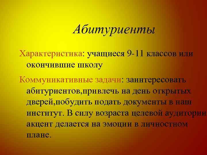 Абитуриенты Характеристика: учащиеся 9 -11 классов или окончившие школу Коммуникативные задачи: заинтересовать абитуриентов, привлечь