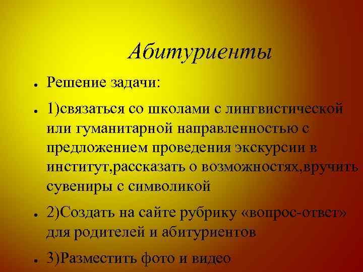 Абитуриенты ● ● Решение задачи: 1)связаться со школами с лингвистической или гуманитарной направленностью с