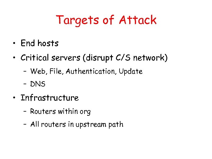 Targets of Attack • End hosts • Critical servers (disrupt C/S network) – Web,