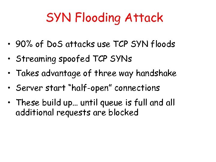 SYN Flooding Attack • 90% of Do. S attacks use TCP SYN floods •