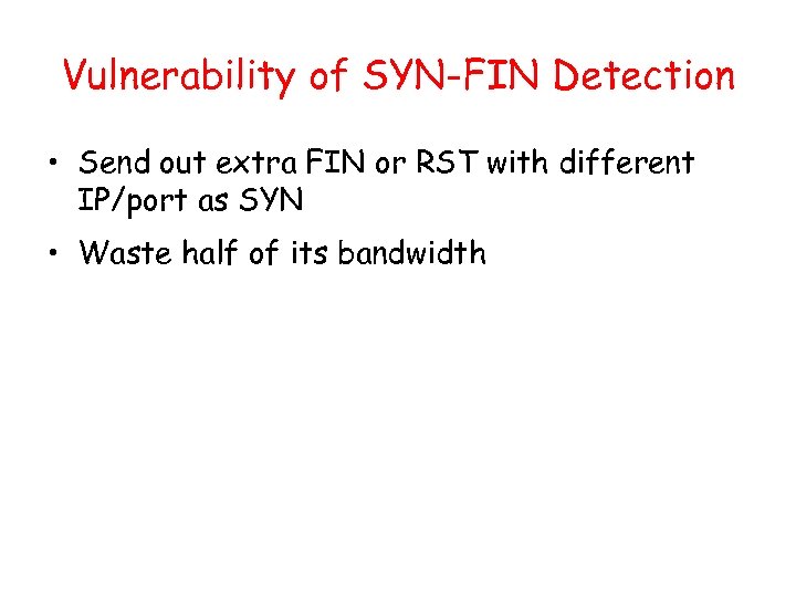 Vulnerability of SYN-FIN Detection • Send out extra FIN or RST with different IP/port