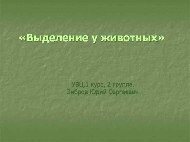  «Выделение у животных» УВЦ, 1 курс, 2 группа. Зибров Юрий Сергеевич 