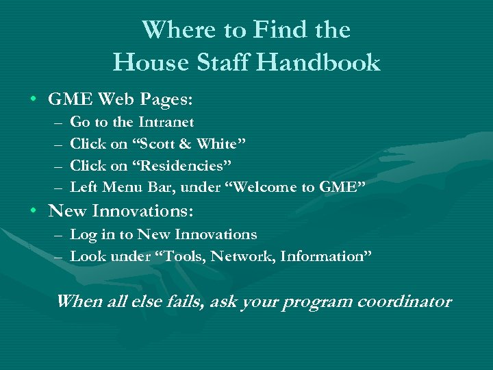 Where to Find the House Staff Handbook • GME Web Pages: – – Go