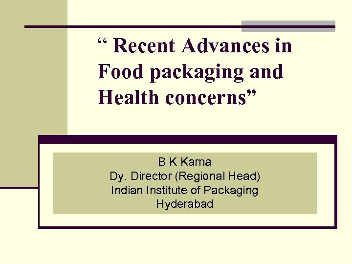 “ Recent Advances in Food packaging and Health concerns” B K Karna Dy. Director