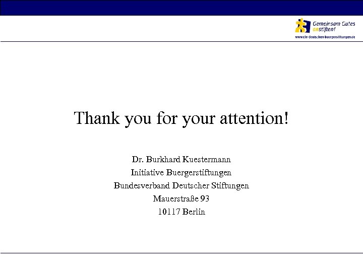 Thank you for your attention! Dr. Burkhard Kuestermann Initiative Buergerstiftungen Bundesverband Deutscher Stiftungen Mauerstraße