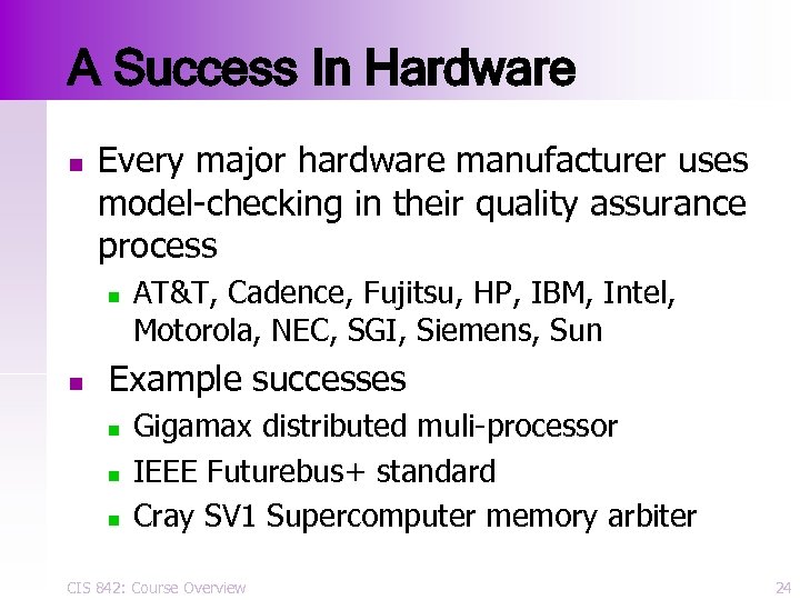 A Success In Hardware n Every major hardware manufacturer uses model-checking in their quality