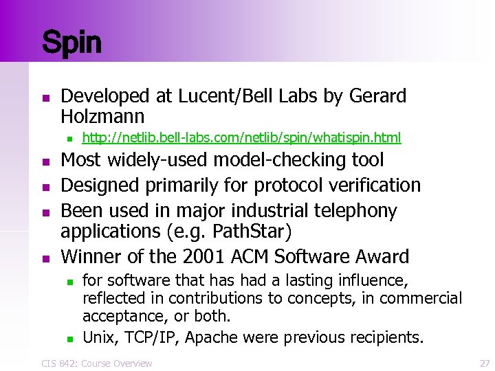 Spin n Developed at Lucent/Bell Labs by Gerard Holzmann n n http: //netlib. bell-labs.