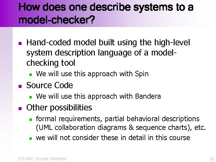 How does one describe systems to a model-checker? n Hand-coded model built using the