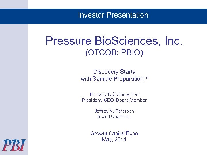 Investor Presentation Pressure Bio. Sciences, Inc. (OTCQB: PBIO) Discovery Starts with Sample Preparation™ Richard