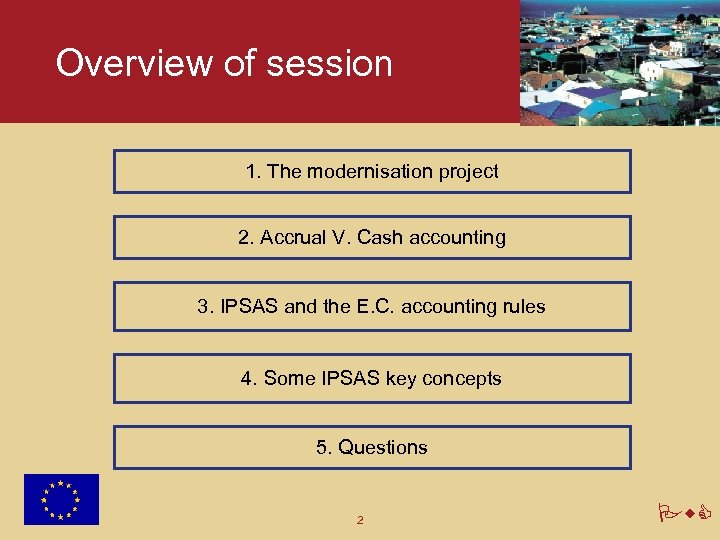 Overview of session 1. The modernisation project 2. Accrual V. Cash accounting 3. IPSAS
