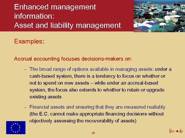 Enhanced management information: Asset and liability management Examples: Accrual accounting focuses decisions-makers on: –