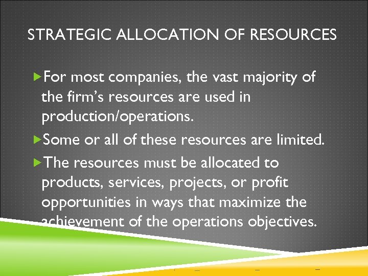 STRATEGIC ALLOCATION OF RESOURCES For most companies, the vast majority of the firm’s resources