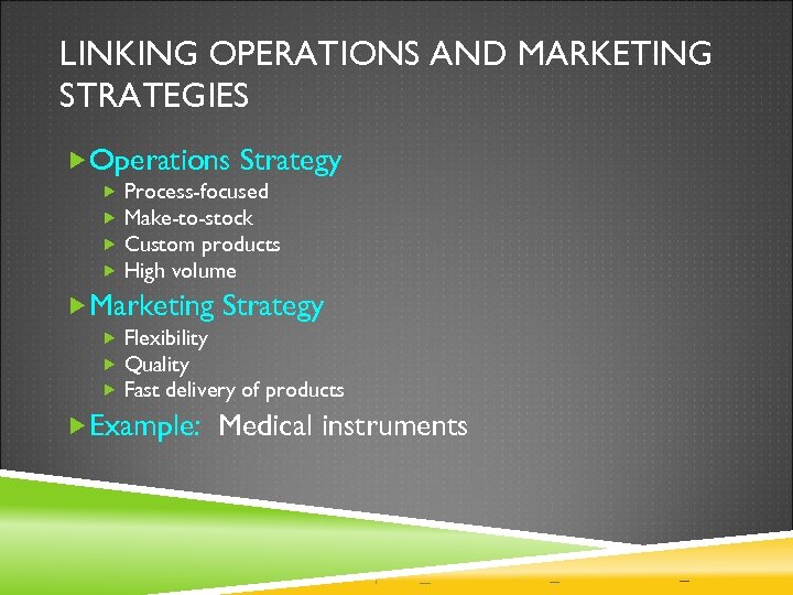 LINKING OPERATIONS AND MARKETING STRATEGIES Operations Strategy Process-focused Make-to-stock Custom products High volume Marketing