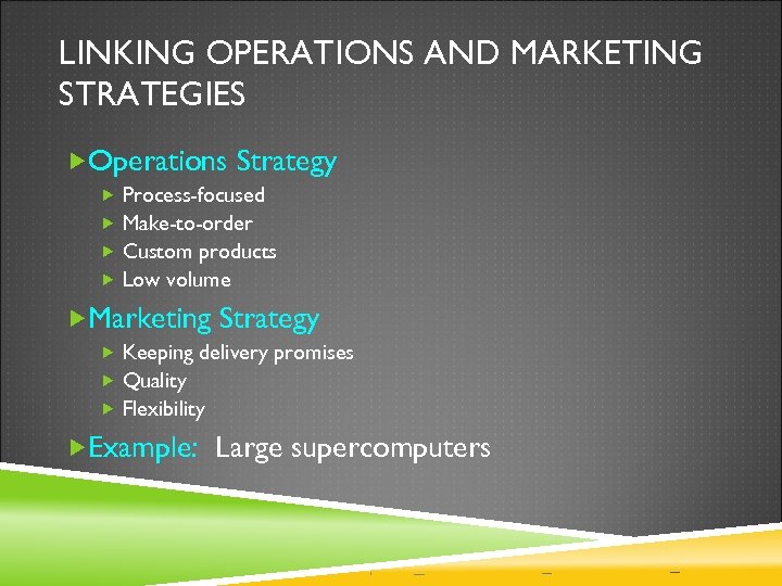 LINKING OPERATIONS AND MARKETING STRATEGIES Operations Strategy Process-focused Make-to-order Custom products Low volume Marketing