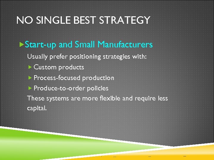 NO SINGLE BEST STRATEGY Start-up and Small Manufacturers Usually prefer positioning strategies with: Custom