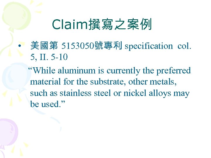 Claim撰寫之案例 • 美國第 5153050號專利 specification col. 5, II. 5 -10 “While aluminum is currently