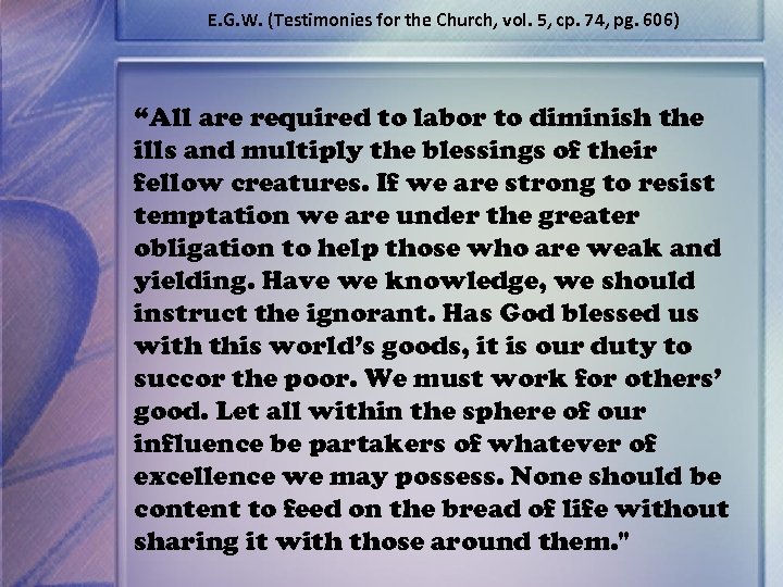 E. G. W. (Testimonies for the Church, vol. 5, cp. 74, pg. 606) “All