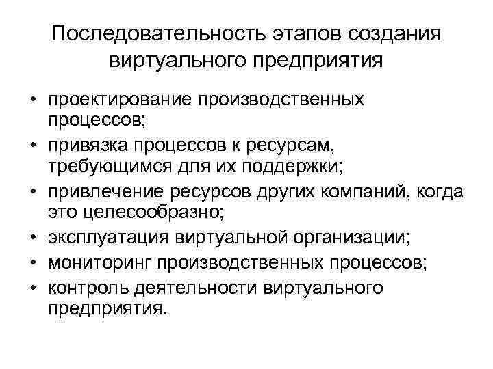 Последовательность этапов создания виртуального предприятия • проектирование производственных процессов; • привязка процессов к ресурсам,