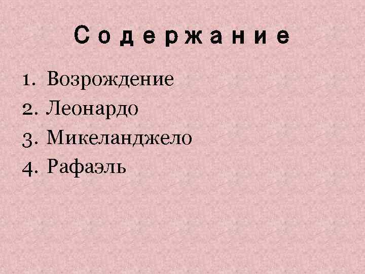 Содержание 1. 2. 3. 4. Возрождение Леонардо Микеланджело Рафаэль 