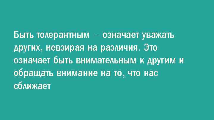 Быть толерантным – означает уважать других, невзирая на различия. Это означает быть внимательным к