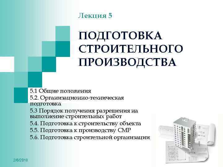 Лекция 5 ПОДГОТОВКА СТРОИТЕЛЬНОГО ПРОИЗВОДСТВА 5. 1 Общие положения 5. 2. Организационно-техническая подготовка 5.