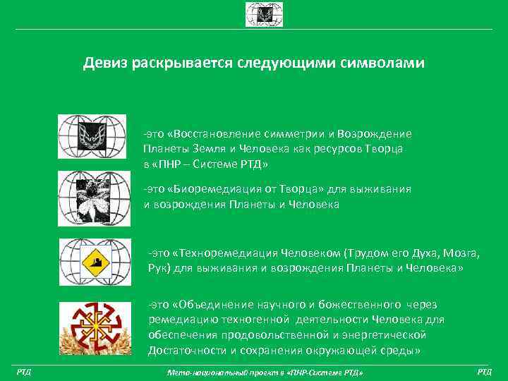 Девиз раскрывается следующими символами -это «Восстановление симметрии и Возрождение Планеты Земля и Человека как