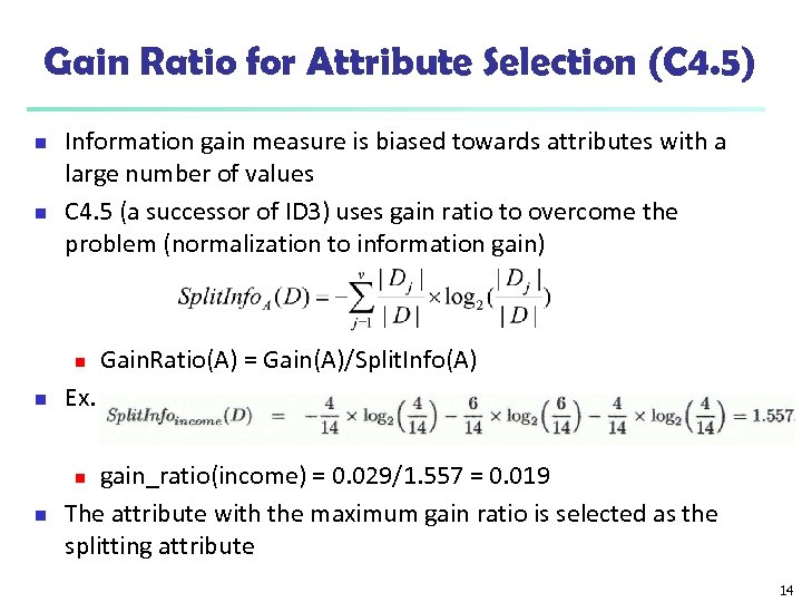 Gain Ratio for Attribute Selection (C 4. 5) n n Information gain measure is