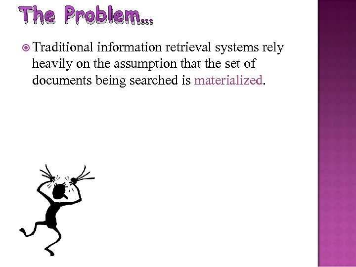 The Problem… Traditional information retrieval systems rely heavily on the assumption that the set