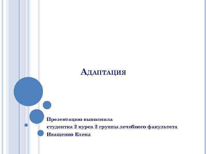 АДАПТАЦИЯ Презентацию выполнила студентка 2 курса 2 группы лечебного факультета Иващенко Елена 