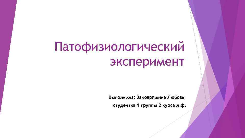 Патофизиологический эксперимент Выполнила: Заковряшина Любовь студентка 1 группы 2 курса л. ф. 