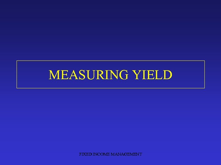 MEASURING YIELD FIXED INCOME MANAGEMENT 