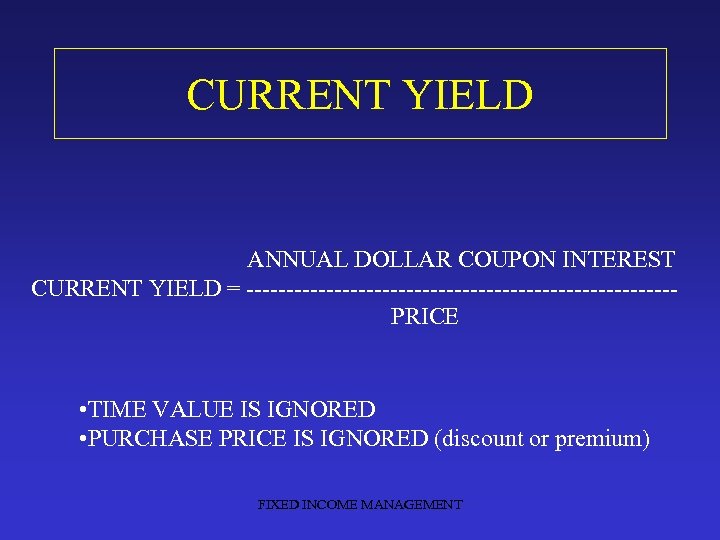 CURRENT YIELD ANNUAL DOLLAR COUPON INTEREST CURRENT YIELD = ---------------------------PRICE • TIME VALUE IS