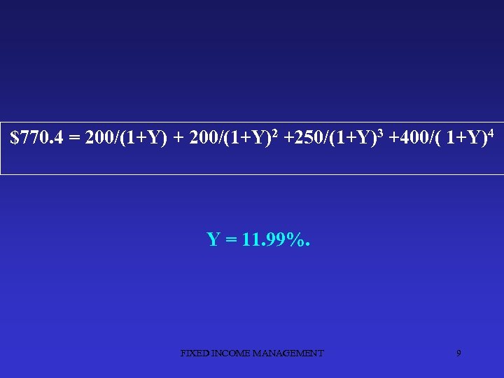  $770. 4 = 200/(1+Y) + 200/(1+Y)2 +250/(1+Y)3 +400/( 1+Y)4 Y = 11. 99%.