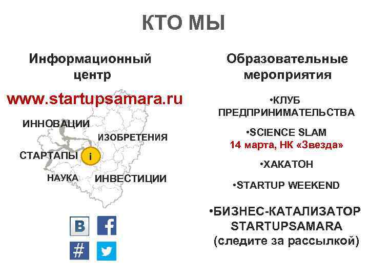 КТО МЫ Информационный центр www. startupsamara. ru ИННОВАЦИИ ИЗОБРЕТЕНИЯ СТАРТАПЫ НАУКА i Образовательные мероприятия