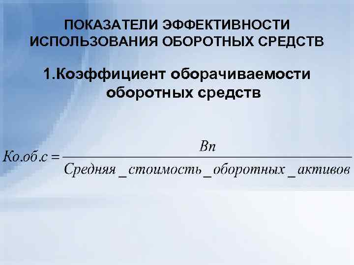 ПОКАЗАТЕЛИ ЭФФЕКТИВНОСТИ ИСПОЛЬЗОВАНИЯ ОБОРОТНЫХ СРЕДСТВ 1. Коэффициент оборачиваемости оборотных средств 