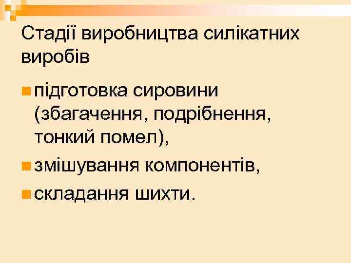 Стадії виробництва силікатних виробів n підготовка сировини (збагачення, подрібнення, тонкий помел), n змішування компонентів,