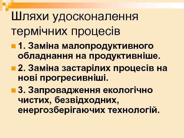 Шляхи удосконалення термічних процесів n 1. Заміна малопродуктивного обладнання на продуктивніше. n 2. Заміна