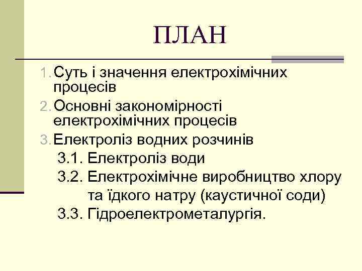 ПЛАН 1. Суть і значення електрохімічних процесів 2. Основні закономірності електрохімічних процесів 3. Електроліз