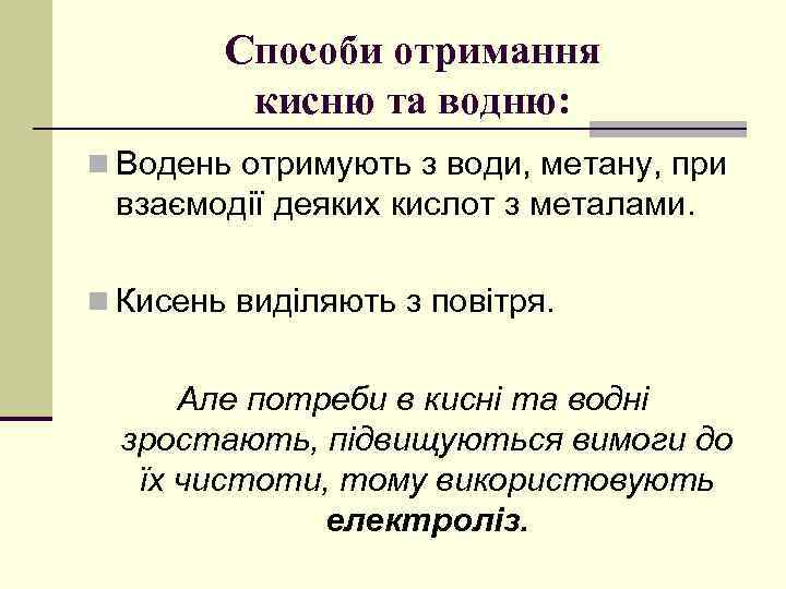 Способи отримання кисню та водню: n Водень отримують з води, метану, при взаємодії деяких