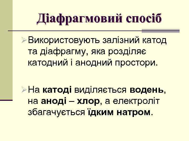 Діафрагмовий спосіб ØВикористовують залізний катод та діафрагму, яка розділяє катодний і анодний простори. ØНа