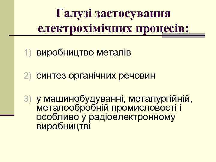 Галузі застосування електрохімічних процесів: 1) виробництво металів 2) синтез органічних речовин 3) у машинобудуванні,