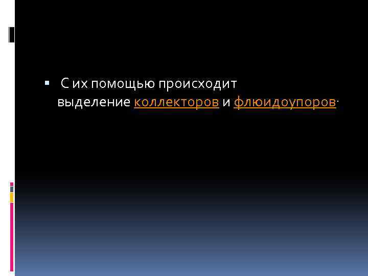  С их помощью происходит выделение коллекторов и флюидоупоров. 
