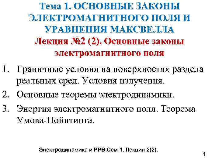 Тема 1. ОСНОВНЫЕ ЗАКОНЫ ЭЛЕКТРОМАГНИТНОГО ПОЛЯ И УРАВНЕНИЯ МАКСВЕЛЛА Лекция № 2 (2). Основные