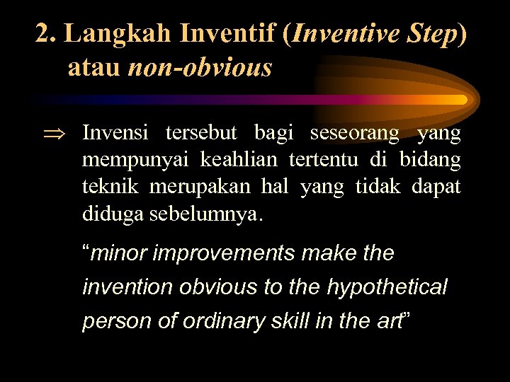 2. Langkah Inventif (Inventive Step) atau non-obvious Invensi tersebut bagi seseorang yang mempunyai keahlian