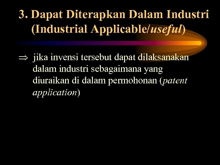 3. Dapat Diterapkan Dalam Industri (Industrial Applicable/useful) jika invensi tersebut dapat dilaksanakan dalam industri