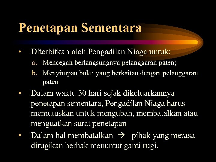 Penetapan Sementara • Diterbitkan oleh Pengadilan Niaga untuk: a. Mencegah berlangsungnya pelanggaran paten; b.