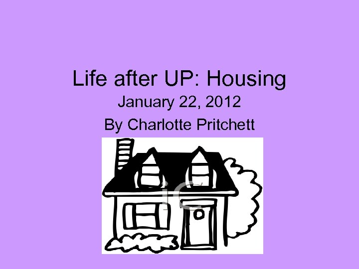 Life after UP: Housing January 22, 2012 By Charlotte Pritchett 
